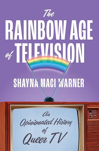 The Rainbow Age of Television: An Opinionated History of Queer TV [Hardcover]