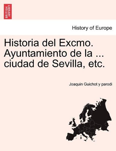 Historia Del Excmo Ayuntamiento de la Ciudad de Sevilla, Etc [Paperback]