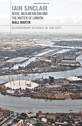 Iain Sinclair Noise, Neoliberalism and the Matter of London [Paperback]