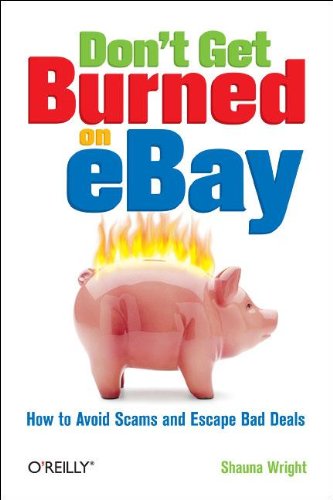 Don't Get Burned on eBay How to Avoid Scams and Escape Bad Deals [Paperback]