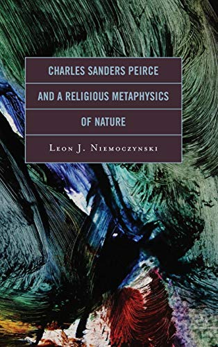 Charles Sanders Peirce and a Religious Metaphysics of Nature [Hardcover]