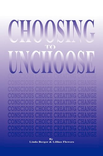 Choosing to Unchoose  Conscious Choice Creating Change [Paperback]