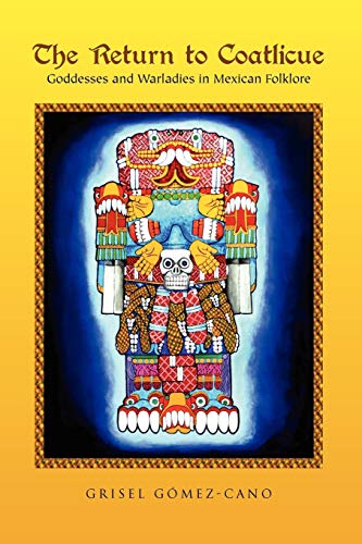 The Return To Coatlicue Goddesses And Warladies In Mexican Folklore [Paperback]