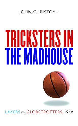 Tricksters in the Madhouse  Lakers vs. Globetrotters 1948 [Paperback]