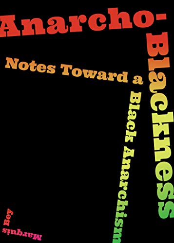 Anarcho-Blackness: Notes Toward a Black Anarchism [Paperback]