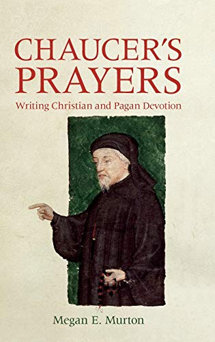 Chaucer's Prayers Writing Christian and Pagan Devotion [Hardcover]