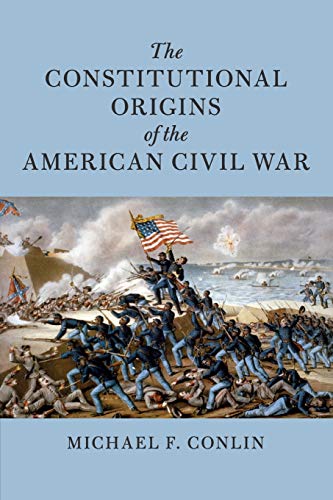 The Constitutional Origins of the American Civil War [Paperback]