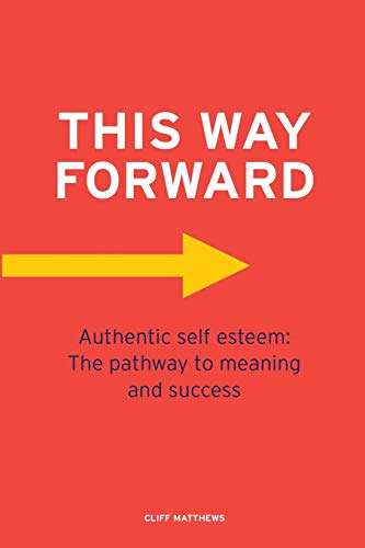 This Way Forard  Authentic Self Esteem the Pathay to Meaning and Success [Paperback]