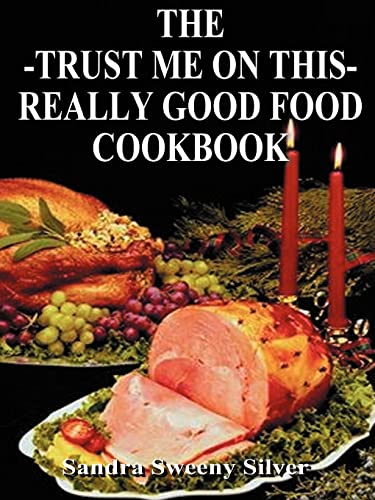 Trust Me on This Really Good Food Cook Book [Paperback]