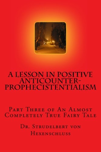 A Lesson In Positive Anticounterprophecistentialism Part Three Of An Almost Com [Paperback]