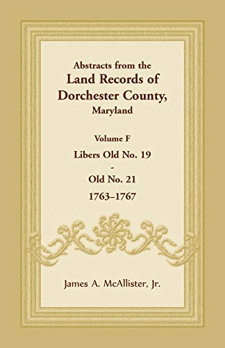 Abstracts from the Land Records of Dorchester County, Maryland, Volume F  1763- [Paperback]