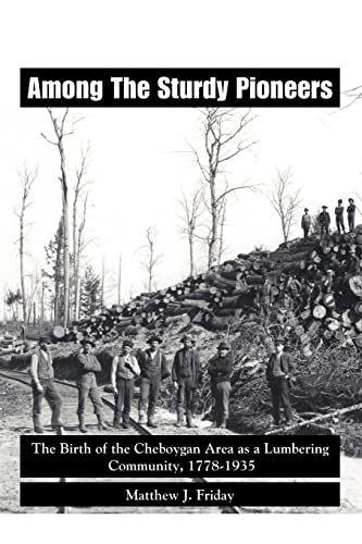 Among The Sturdy Pioneers The Birth Of The Cheboygan Area As A Lumbering Commun [Paperback]