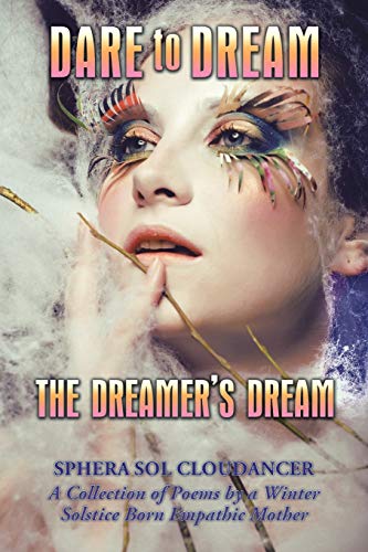 Dare To Dream The Dreamer's Dream A Collection Of Poems By A Winter Solstice Bo [Paperback]