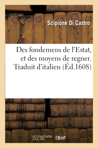 Des Fondemens De L'Estat, Et Des Moyens De Regner. Traduit D'Italien