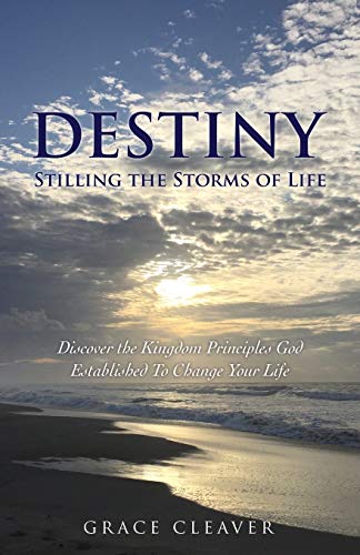 Destiny Stilling the Storms of Life  Discover the Kingdom Principles God Establ [Paperback]