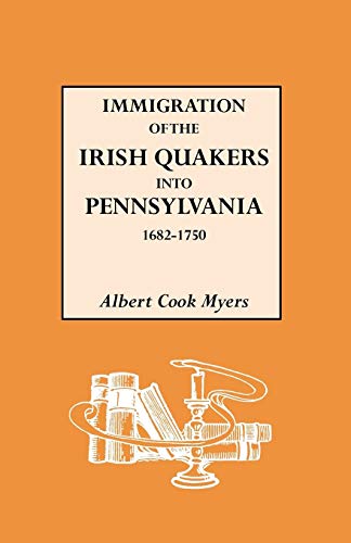 Immigration of the Irish Quakers into Pennsylvania, 1682-1750  With Their Early [Hardcover]