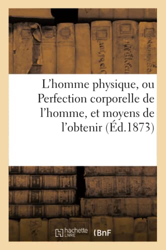 L'Homme Physique, Ou Perfection Corporelle De L'Homme, Et Moyens De L'Obtenir