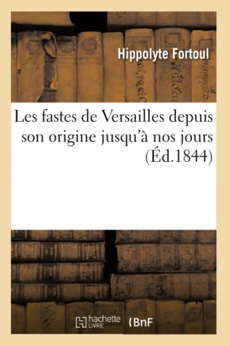 Les Fastes De Versailles Depuis Son Origine Jusqu'A Nos Jours