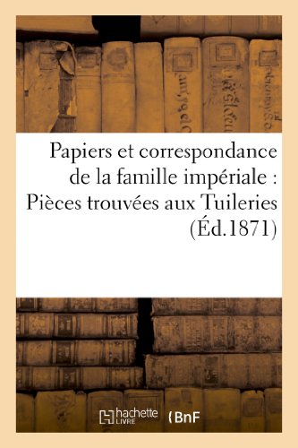 Papiers et Correspondance de la Famille Imperiale  Pieces Trouvees Aux Tuilerie [Paperback]