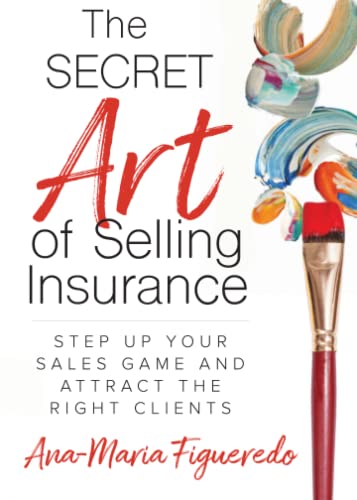 The Secret Art of Selling Insurance Step Up Your Sales Game and Attract the Rig [Paperback]