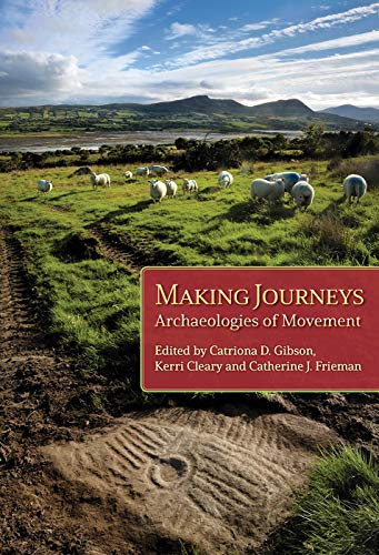 Making Journeys: Archaeologies of Mobility [Paperback]