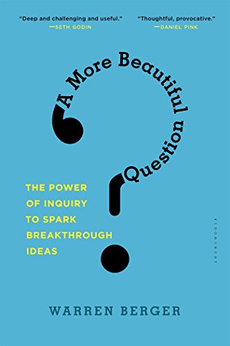 A More Beautiful Question: The Power of Inquiry to Spark Breakthrough Ideas [Paperback]