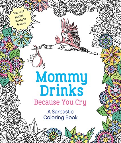 Mommy Drinks Because You Cry: A Sarcastic Coloring Book [Paperback]