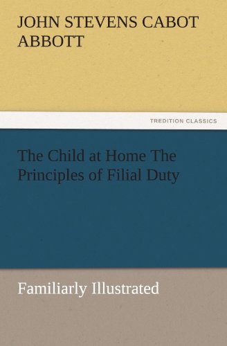 Child at Home the Principles of Filial Duty, Familiarly Illustrated [Paperback]