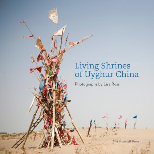 Living Shrines of Uyghur China: Photographs by Lisa Ross [Hardcover]