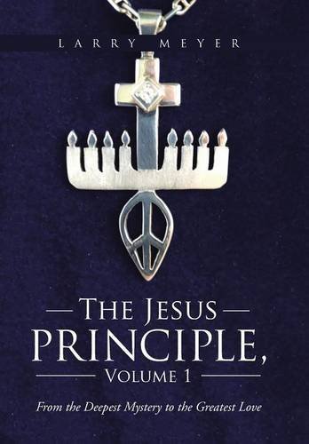 The Jesus Principle, Volume 1 From The Deepest Mystery To The Greatest Love [Hardcover]