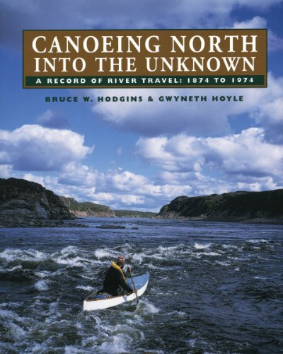 Canoeing North Into the Unknon A Record of River Travel, 1874 to 1974 [Paperback]