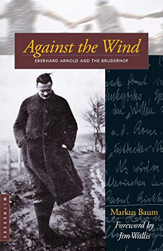 Against the Wind Eberhard Arnold and the Bruderhof [Paperback]