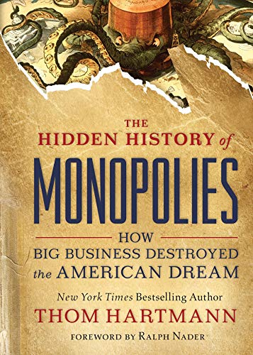 The Hidden History of Monopolies: How Big Business Destroyed the American Dream [Paperback]