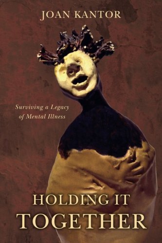 Holding It Together Surviving A Legacy Of Mental Illness [Paperback]