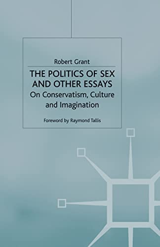 The Politics of Sex and Other Essays: On Conservatism, Culture and Imagination [Paperback]