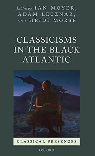 Classicisms in the Black Atlantic [Hardcover]