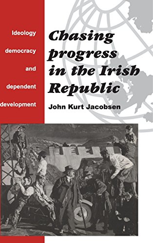 Chasing Progress in the Irish Republic Ideology, Democracy and Dependent Develo [Hardcover]