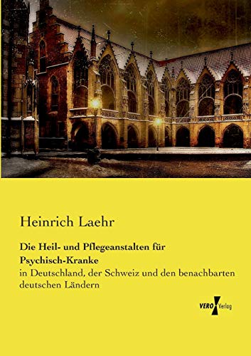 Die Heil- Und Pflegeanstalten Fr Psychisch-Kranke In Deutschland, Der Scheiz  [Paperback]