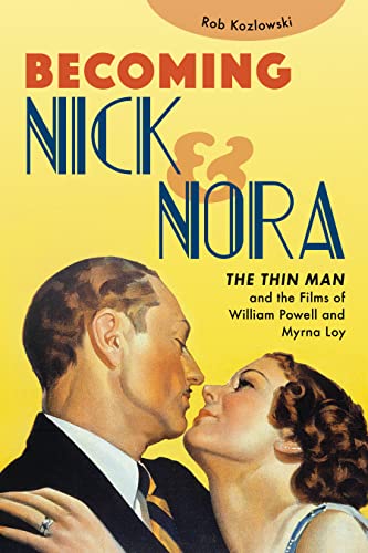 Becoming Nick and Nora: The Thin Man and the Films of William Powell and Myrna L [Hardcover]