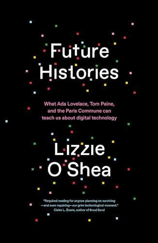 Future Histories: What Ada Lovelace, Tom Paine, and the Paris Commune Can Teach  [Paperback]