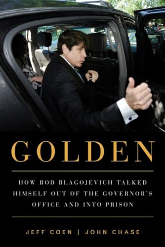 Golden: How Rod Blagojevich Talked Himself out of the Governor's Office and  [Paperback]