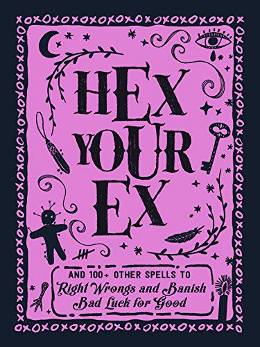 Hex Your Ex: And 100+ Other Spells to Right W