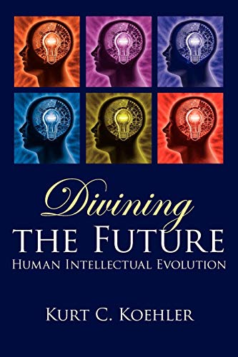 Divining the Future  Human Intellectual Evolution [Paperback]