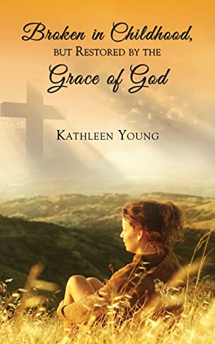 Broken In Childhood, But Restored By The Grace Of God [Paperback]