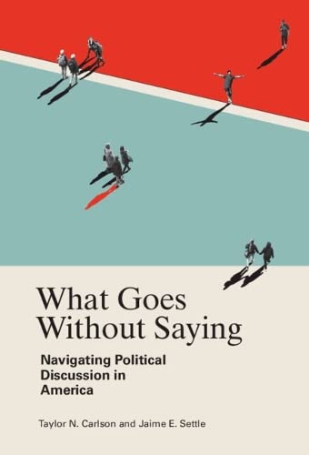 What Goes Without Saying Navigating Political Discussion in America [Hardcover]