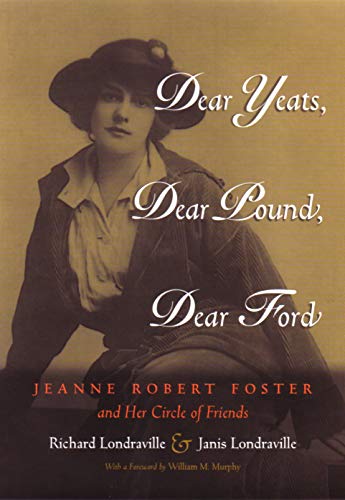 Dear Yeats, Dear Pound, Dear Ford: Jeanne Robert Foster And Her Circle Of Friend [Hardcover]