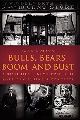 Bulls, Bears, Boom, and Bust A Historical Encyclopedia of American Business Con [Hardcover]