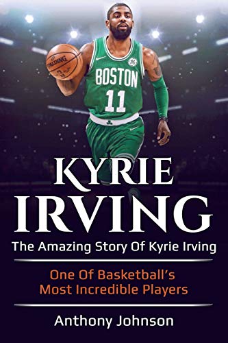 Kyrie Irving  The Amazing Story of Kyrie Irving - One of Basketball's Most Incr [Paperback]