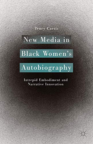 Ne Media in Black Womens Autobiography Intrepid Embodiment and Narrative Inno [Hardcover]