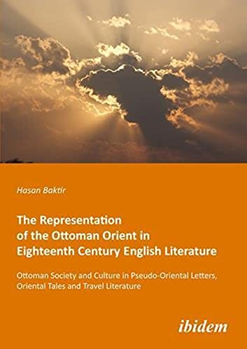 The Representation of the Ottoman Orient in Eighteenth Century English Literatur [Paperback]